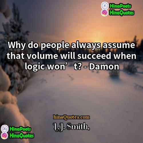 LJ Smith Quotes | Why do people always assume that volume